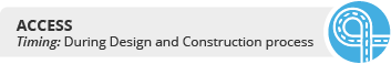 ACCESS - Timing: During Design and Construction process